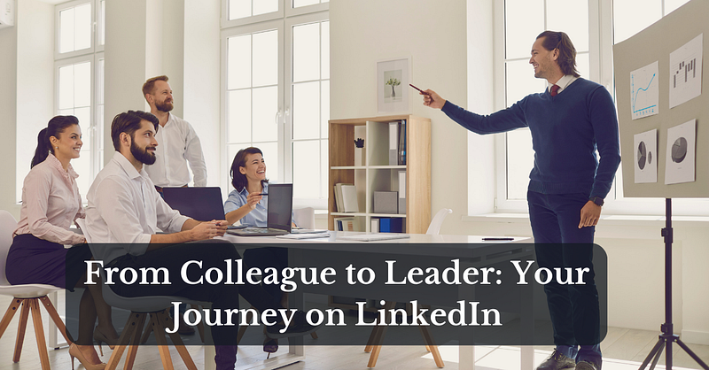 From Colleague to Leader: Your Journey on LinkedIn