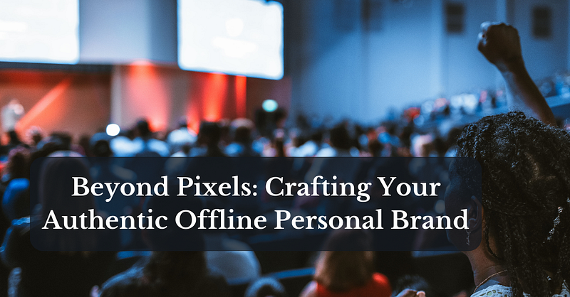 Beyond Pixels: Crafting Your Authentic Offline Personal Brand