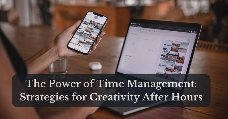 The Power of Time Management: Strategies for Creativity After Hours