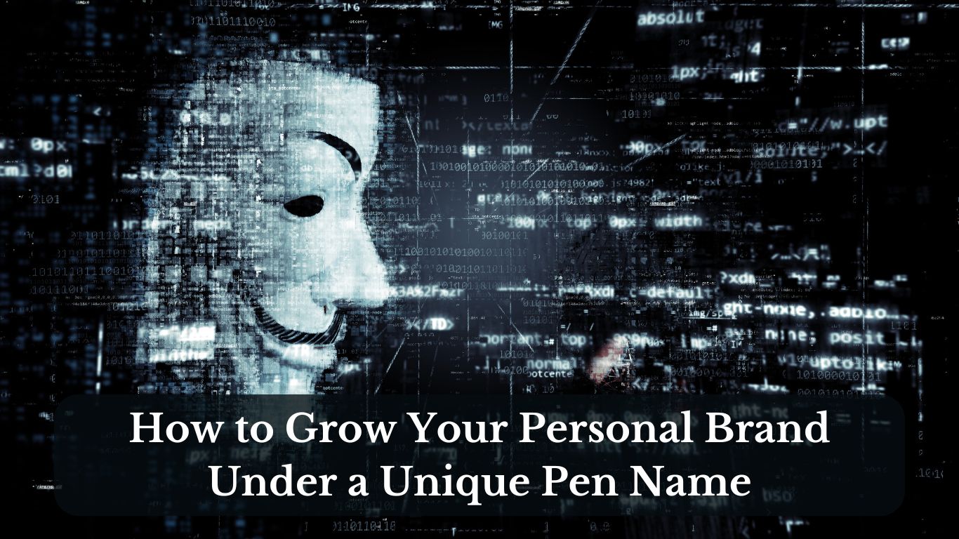 How to Grow Your Personal Brand Under a Unique Pen Name