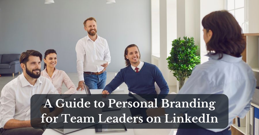 A Guide to Personal Branding for Team Leaders on LinkedIn