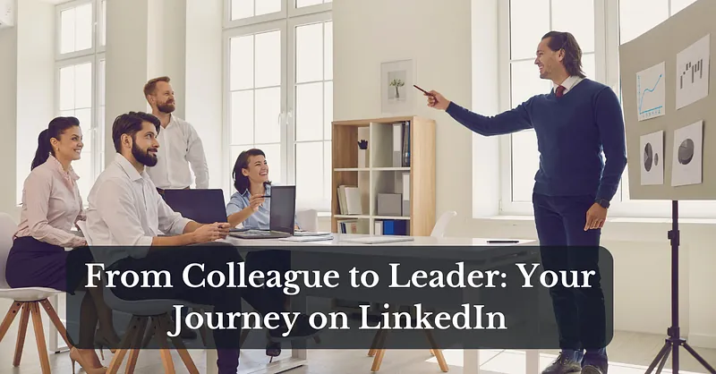 From Colleague to Leader: Your Journey on LinkedIn