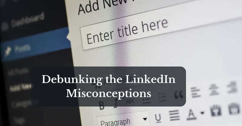 Debunking the LinkedIn Misconceptions That Hold You Back
