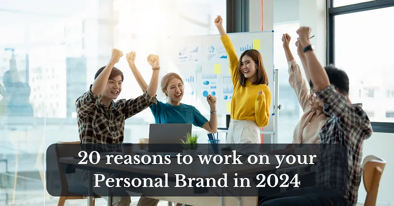 20 reasons to work on your Personal Brand in 2024