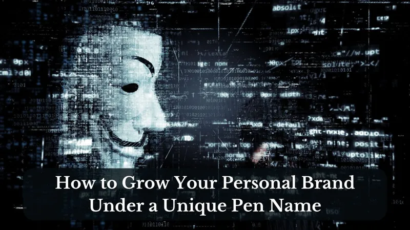 How to Grow Your Personal Brand Under a Unique Pen Name