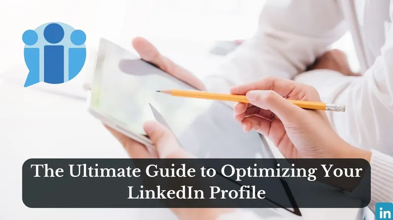 The Ultimate Guide to Optimizing Your LinkedIn Profile
