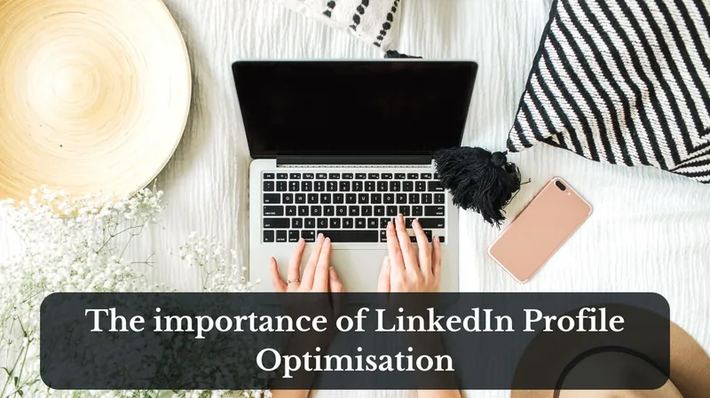 What Is the Importance of LinkedIn Profile Optimisation and Why Do You Need It?
